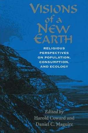 Visions of a New Earth: Religious Perspectives on Population, Consumption, and Ecology de Harold Coward