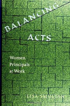 Balancing Acts: Women Principals at Work de Lisa Smulyan