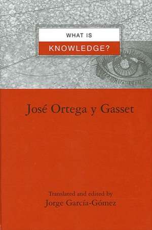 What Is Knowledge? de Jose Ortega y. Gasset