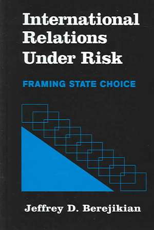 International Relations under Risk de Jeffrey D. Berejikian