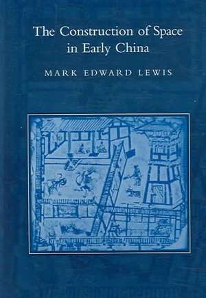 The Construction of Space in Early China de Mark Edward Lewis