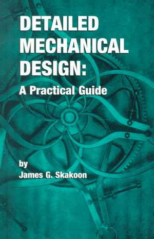 Detailed Mechanical Design: A Practical Guide de James G. Skakoon