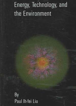 Energy, Technology and the Environment de Paul Ih-Fei Liu