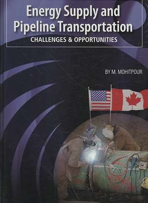 Energy Supply and Pipeline Transportation: An Overview of Energy Supply Security and Pipeline Transportation de M. Mohitpour