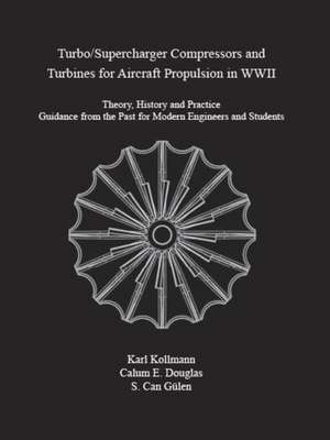 Turbo/Supercharger Compressors and Turbines for Aircraft Propulsion in WWII de Karl Kollman