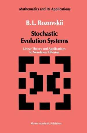 Stochastic Evolution Systems: Linear Theory and Applications to Non-linear Filtering de B.L. Rozovskii