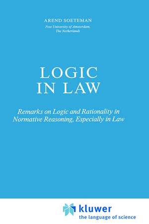 Logic in Law: Remarks on Logic and Rationality in Normative Reasoning, Especially in Law de A. Soeteman