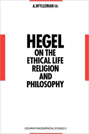 Hegel on the Ethical Life, Religion and Philosophy: Studies in Hegel's Philosophy 1793-1807 de A. Wylleman