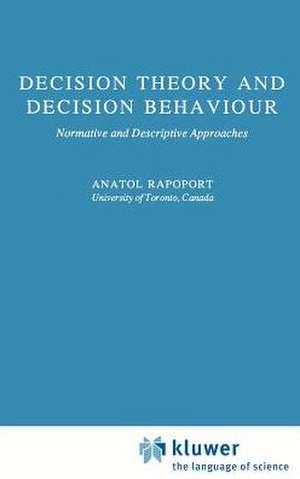 Decision Theory and Decision Behaviour: Normative and Descriptive Approaches de Anatol Rapoport