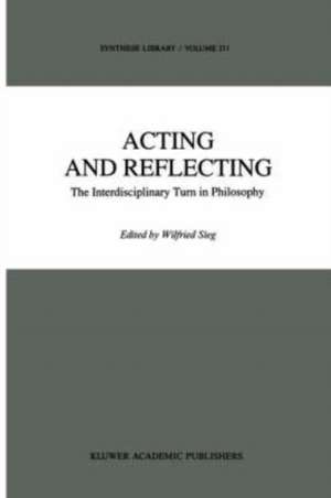 Acting and Reflecting: The Interdisciplinary Turn in Philosophy de Wilfried Sieg