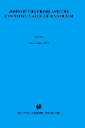 John of the Cross and the Cognitive Value of Mysticism: An Analysis of Sanjuanist Teaching and its Philosophical Implications for Contemporary Discussions of Mystical Experience de S. Payne