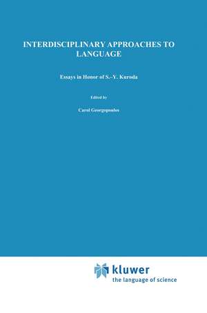 Interdisciplinary Approaches to Language: Essays in Honor of S.-Y. Kuroda de C. Georgopoulos