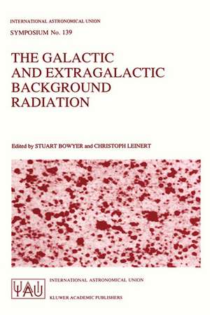 The Galactic and Extragalactic Background Radiation: Proceedings of the 139th Symposium of the International Astronomical Union Held in Heidelberg, F.R.G., June 12–16, 1989 de Stuart Bowyer