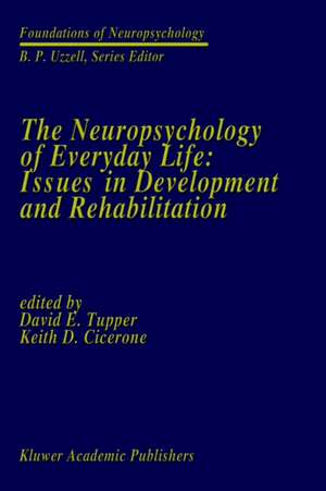 The Neuropsychology of Everyday Life: Issues in Development and Rehabilitation de David E. Tupper