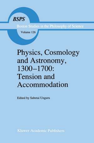 Physics, Cosmology and Astronomy, 1300–1700: Tension and Accommodation de Sabetai Unguru