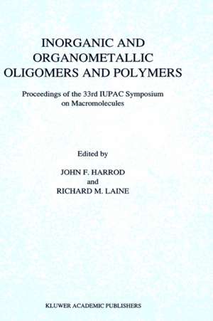 Inorganic and Organometallic Oligomers and Polymers: Proceedings of the 33rd IUPAC Symposium on Macromolecules de J.F. Harrod