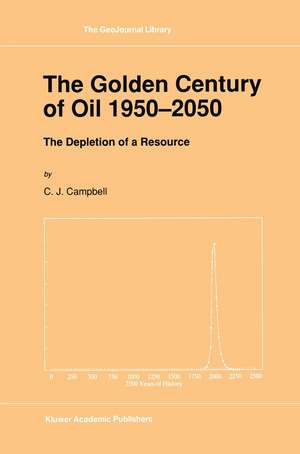 The Golden Century of Oil 1950–2050: The Depletion of a Resource de C.J. Campbell