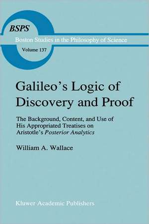 Galileo’s Logic of Discovery and Proof: The Background, Content, and Use of His Appropriated Treatises on Aristotle’s Posterior Analytics de W. A. Wallace