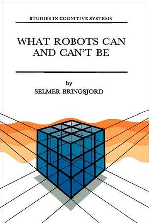 What Robots Can and Can’t Be de Selmer Bringsjord