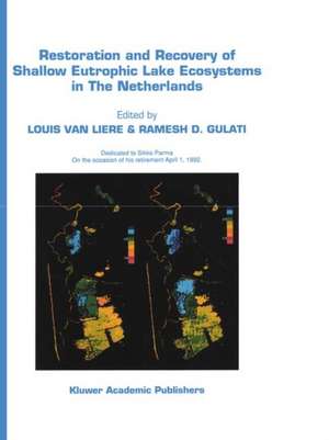 Restoration and Recovery of Shallow Eutrophic Lake Ecosystems in The Netherlands: Proceedings of a conference held in Amsterdam, The Netherlands, 18–19 April 1991 de Louis van Liere