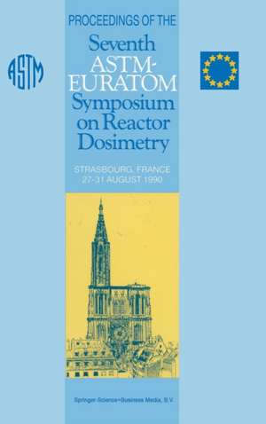 Proceedings of the Seventh ASTM-Euratom Symposium on Reactor Dosimetry: Strasbourg, France 27–31 August 1990 de G. Tsotridis