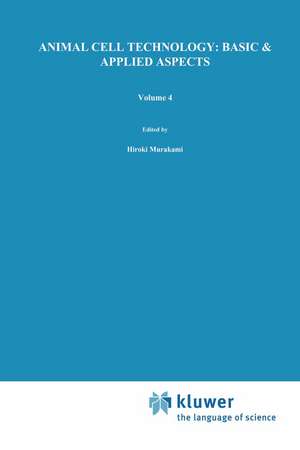 Animal Cell Technology: Basic & Applied Aspects: Proceedings of the Fourth Annual Meeting of the Japanese Association for Animal Cell Technology, Fukuoka, Japan, 13–15 November 1991 de H. Murakami