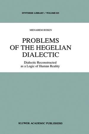 Problems of the Hegelian Dialectic: Dialectic Reconstructed as a Logic of Human Reality de M. Rosen