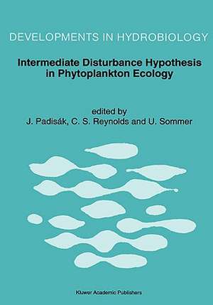 Intermediate Disturbance Hypothesis in Phytoplankton Ecology: Proceedings of the 8th Workshop of the International Association of Phytoplankton Taxonomy and Ecology held in Baja (Hungary), 5–15 July 1991 de Judit Padisák