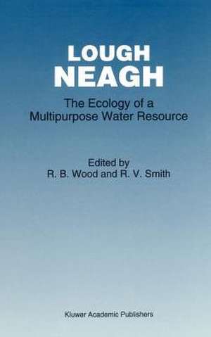 Lough Neagh: The Ecology of a Multipurpose Water Resource de R.B. Wood