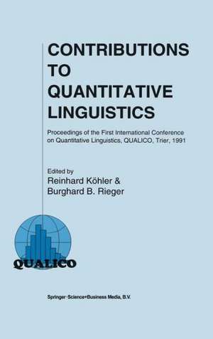 Contributions to Quantitative Linguistics: Proceedings of the First International Conference on Quantitative Linguistics, QUALICO, Trier, 1991 de Reinhard Köhler