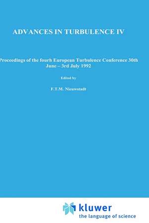 Advances in Turbulence IV: Proceedings of the fourth European Turbulence Conference 30th June - 3rd July 1992 de F.T. Nieuwstadt