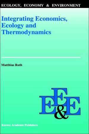 Integrating Economics, Ecology and Thermodynamics de Matthias Ruth