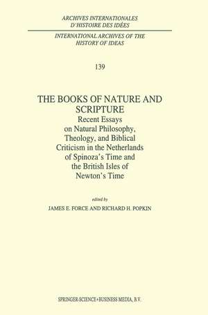 The Books of Nature and Scripture: Recent Essays on Natural Philosophy, Theology and Biblical Criticism in the Netherlands of Spinoza’s Time and the British Isles of Newton’s Time de J.E. Force