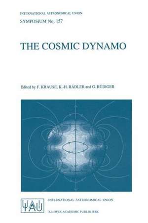 The Cosmic Dynamo: Proceedings of the 157th Symposium of the International Astronomical Union, Held in Potsdam, Germany, September 7–11, 1992 de F. Krause