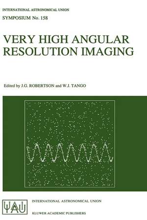 Very High Angular Resolution Imaging: Proceedings of the 158th Symposium of the International Astronomical Union, held at the Women’s College, University of Sydney, Australia, 11–15 January 1993 de J.G. Robertson