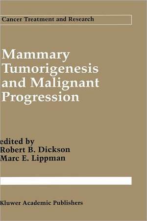 Mammary Tumorigenesis and Malignant Progression: Advances in Cellular and Molecular Biology of Breast Cancer de Robert B. Dickson