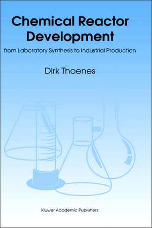 Chemical Reactor Development: from Laboratory Synthesis to Industrial Production de D. Thoenes