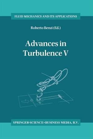 Advances in Turbulence V: Proceedings of the Fifth European Turbulence Conference, Siena, Italy, 5–8 July 1994 de Roberto Benzi