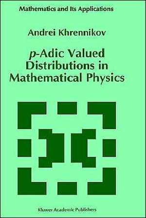 p-Adic Valued Distributions in Mathematical Physics de Andrei Y. Khrennikov