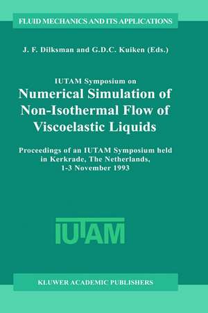 IUTAM Symposium on Numerical Simulation of Non-Isothermal Flow of Viscoelastic Liquids: Proceedings of an IUTAM Symposium held in Kerkrade, The Netherlands, 1–3 November 1993 de J.F. Dijksman