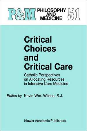 Critical Choices and Critical Care: Catholic Perspectives on Allocating Resources in Intensive Care Medicine de Kevin Wm. Wildes