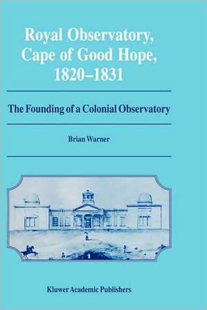 Royal Observatory, Cape of Good Hope 1820–1831: The Founding of a Colonial Observatory Incorporating a biography of Fearon Fallows de Brian Warner