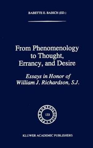 From Phenomenology to Thought, Errancy, and Desire: Essays in Honor of William J. Richardson, S.J. de B.E. Babich