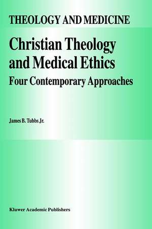 Christian Theology and Medical Ethics: Four Contemporary Approaches de James B. Tubbs Jr.