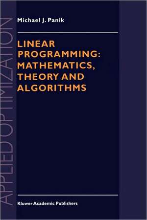 Linear Programming: Mathematics, Theory and Algorithms de M.J. Panik