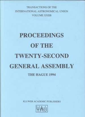 Transactions of the International Astronomical Union: Proceeding of the Twenty-Second General Assembly, The Hague 1994 de Immo Appenzeller