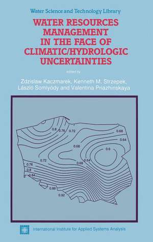 Water Resources Management in the Face of Climatic/Hydrologic Uncertainties de Zdzislaw Kaczmarek