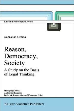 Reason, Democracy, Society: A Treatise on the Basis of Legal Thinking de Sebastián Urbina