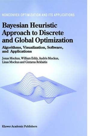 Bayesian Heuristic Approach to Discrete and Global Optimization: Algorithms, Visualization, Software, and Applications de Jonas Mockus