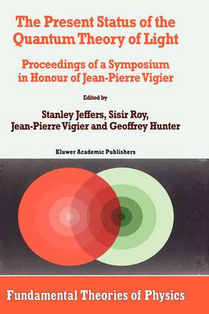 The Present Status of the Quantum Theory of Light: Proceedings of a Symposium in Honour of Jean-Pierre Vigier de Stanley Jeffers